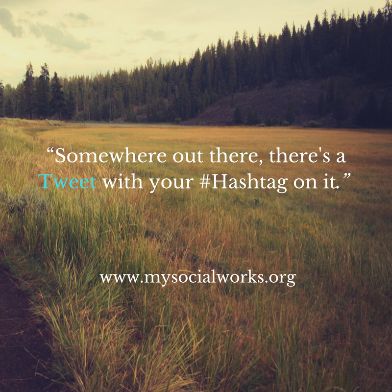 “Somewhere out there, there's a Tweet with your #Hashtag on it.”
